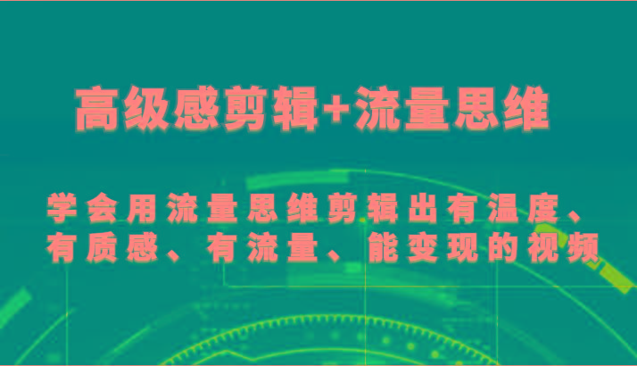 高级感剪辑+流量思维 学会用流量思维剪辑出有温度、有质感、有流量、能变现的视频-猴哥VIP资源站