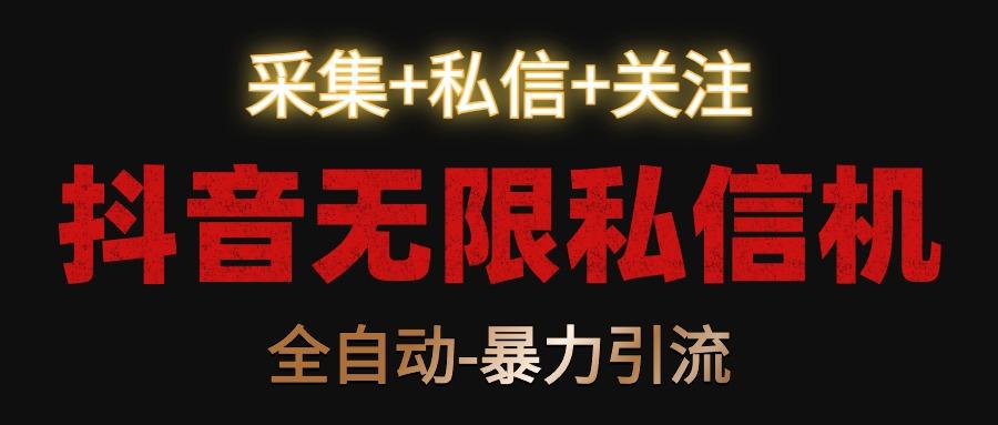 抖音无限私信机！采集+私信+关注，全自动暴力引流！-猴哥VIP资源站