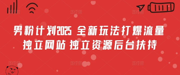 男粉计划2025  全新玩法打爆流量 独立网站 独立资源后台扶持【揭秘】-猴哥VIP资源站