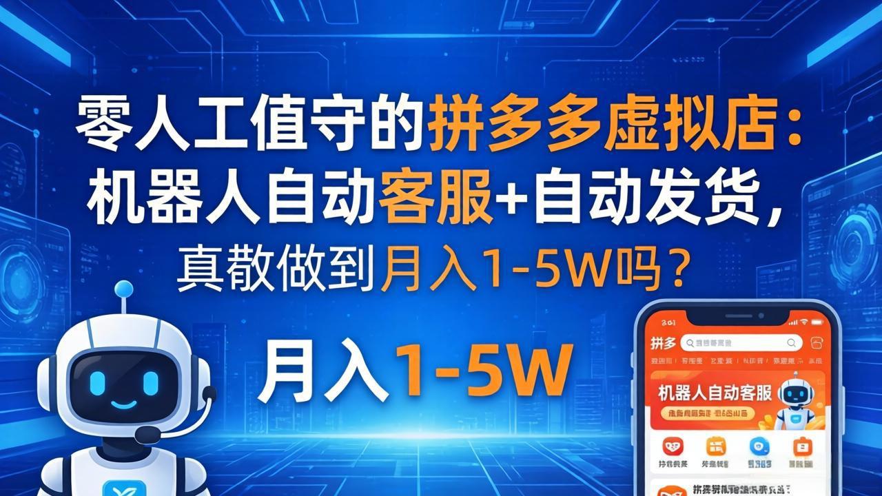 零人工值守的拼多多虚拟店：机器人自动客服+ 自动发货，真能做到月入 1-5W 吗？-猴哥VIP资源站