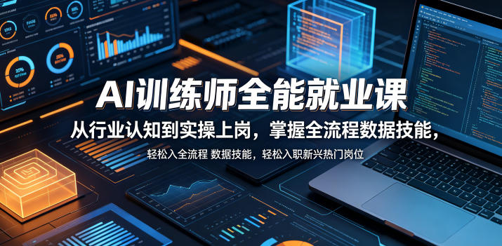 AI训练师全能就业课，从行业认知到实操上岗，掌握全流程数据技能，轻松入职新兴热门岗位-猴哥VIP资源站