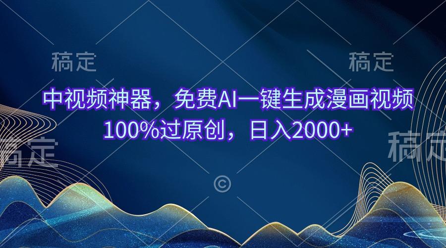 中视频神器,免费AI一键生成漫画视频100%过原创,日入2000+-猴哥VIP资源站