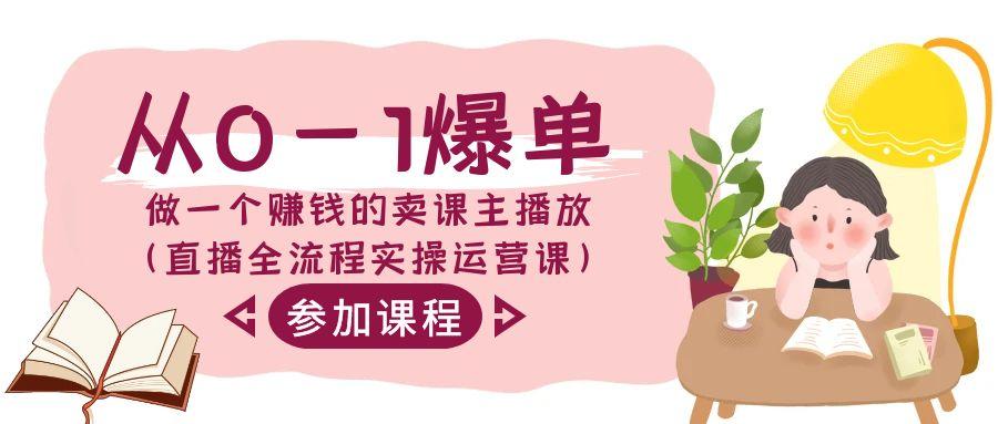 从0-1爆单做一个赚钱的卖课主播放(直播全流程实操运营课)-猴哥VIP资源站