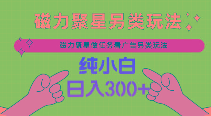 磁力聚星做任务看广告撸马扁，不靠流量另类玩法日入300+-猴哥VIP资源站