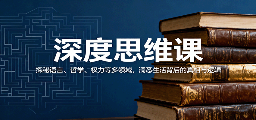 深度思维课：探秘语言、哲学、权力等多领域，洞悉生活背后的真相与逻辑-猴哥VIP资源站