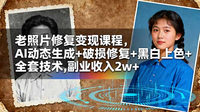 老照片修复变现课程,AI动态生成+破损修复+黑白上色+全套技术,副业收入2w+-猴哥VIP资源站