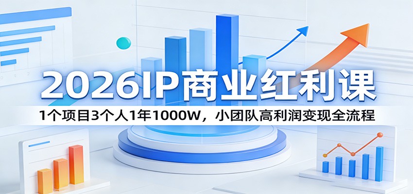 2026IP商业红利课：1个项目3个人1年1000W，小团队高利润变现全流程-猴哥VIP资源站