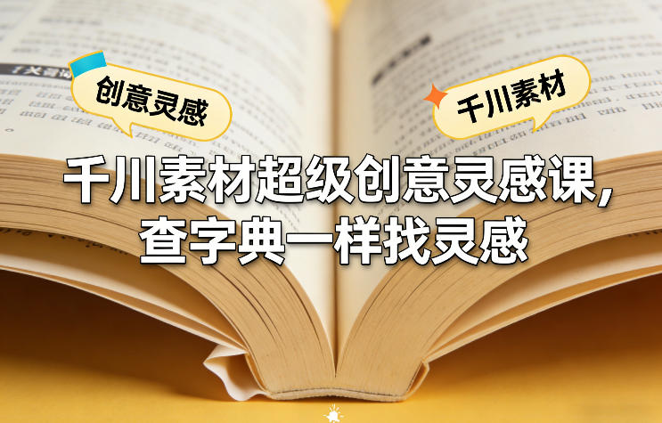 千川素材超级创意灵感课,查字典一样找灵感-猴哥VIP资源站