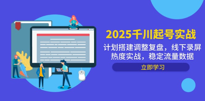 2025千川起号实战，计划搭建调整复盘，线下录屏热度实战，稳定流量数据-猴哥VIP资源站