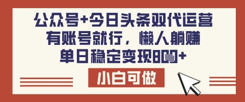 公众号+今日头条双代运营，有账号就行，单日稳定变现8张【揭秘】-猴哥VIP资源站