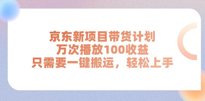 京东新项目带货计划,万次播放100收益,只需要一键搬运,轻松上手-猴哥VIP资源站
