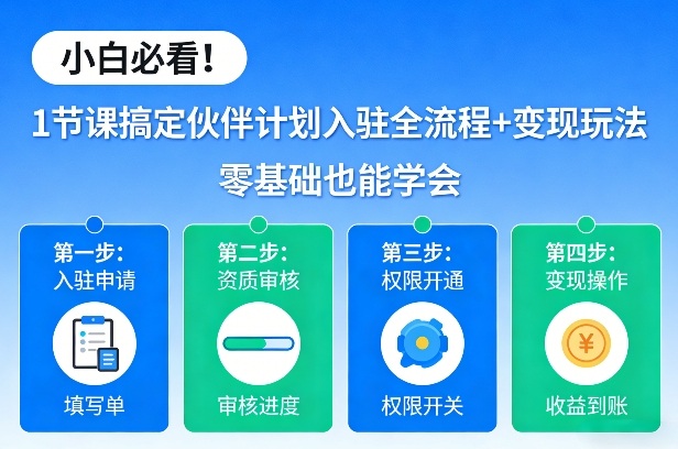 小白必看！1节课搞定伙伴计划入驻全流程+变现玩法，零基础也能学会-猴哥VIP资源站