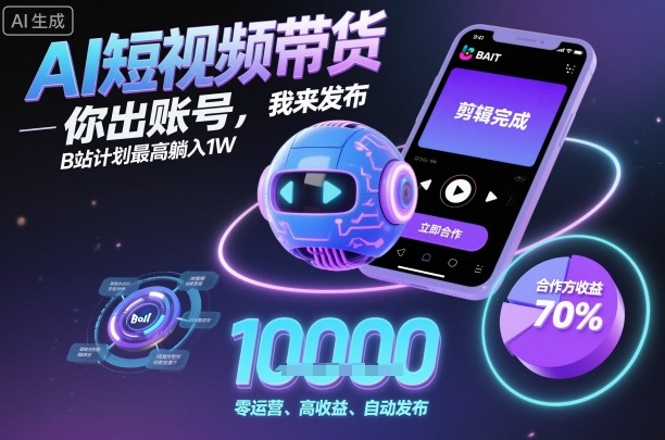 AI短视频带货,你出账号,我来发布,B站计划最高躺入1W【揭秘】-猴哥VIP资源站
