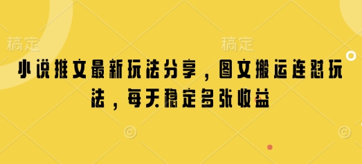 小说推文最新玩法分享,图文搬运连怼玩法,每天稳定多张收益-猴哥VIP资源站