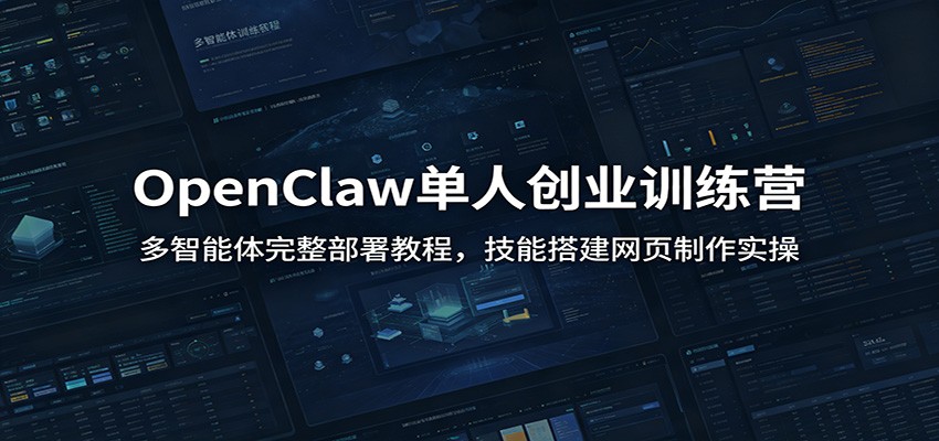 OpenClaw单人创业训练营:多智能体完整部署教程,技能搭建网页制作实操-猴哥VIP资源站
