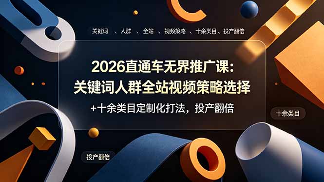 2026直通车无界推广课:关键词人群全站视频策略选择+十余类目定制化打法,投产翻倍-猴哥VIP资源站