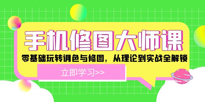 手机 修图大师课：零基础玩转调色与修图，从理论到实战全解锁-猴哥VIP资源站