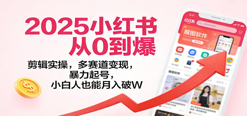2025小红书从0到爆：剪辑实操，多赛道变现，暴力起号，零基础也能月入破W-猴哥VIP资源站