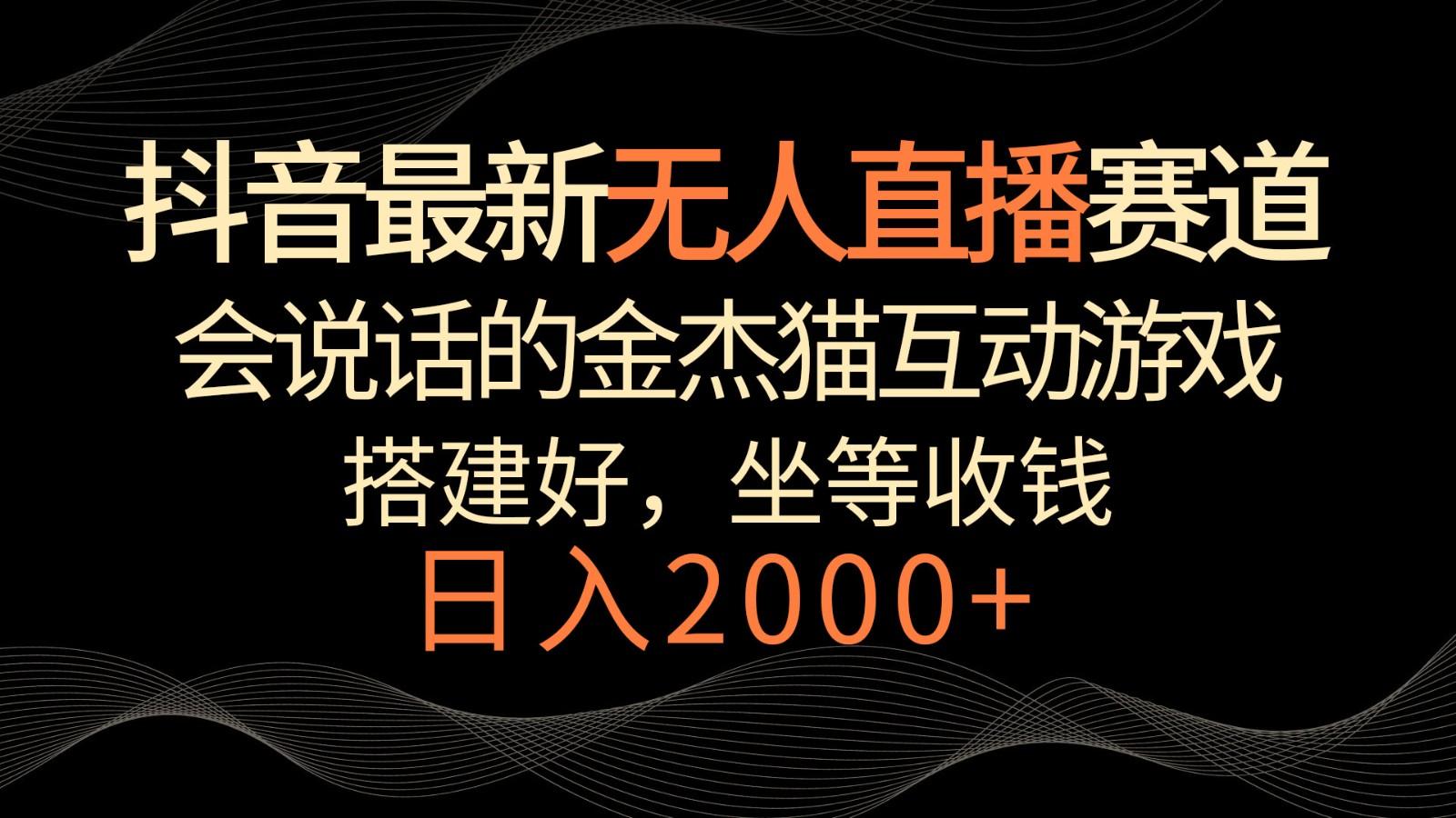 抖音最新无人直播赛道，日入2000+，会说话的金杰猫互动小游戏，礼物收不停-猴哥VIP资源站