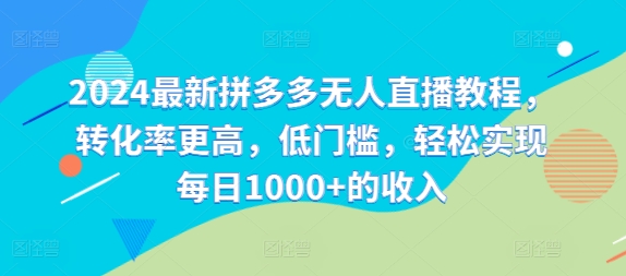2024最新拼多多无人直播教程,转化率更高,低门槛,轻松实现每日1000+的收入-猴哥VIP资源站