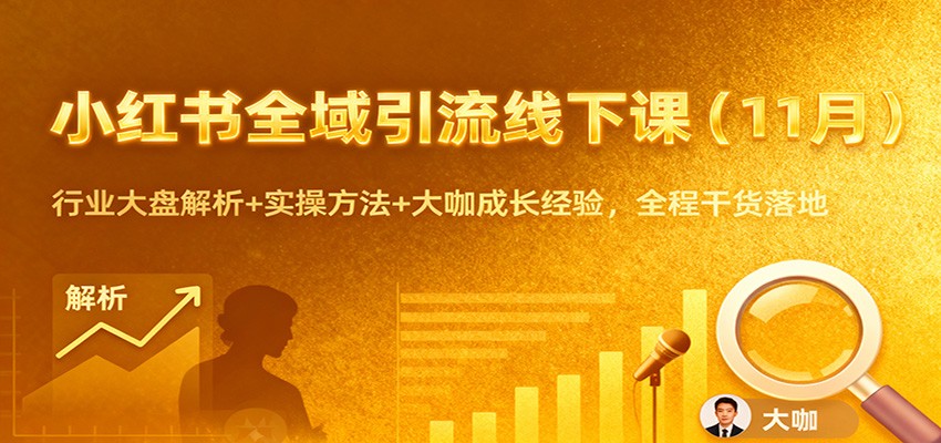小红书全域引流线下课(11月)：行业大盘解析+实操方法+大咖成长经验，全程干货落地-猴哥VIP资源站