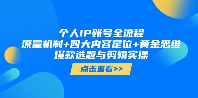 个人IP账号全流程:流量机制+四大内容定位+黄金思维, 爆款选题与剪辑实操-猴哥VIP资源站