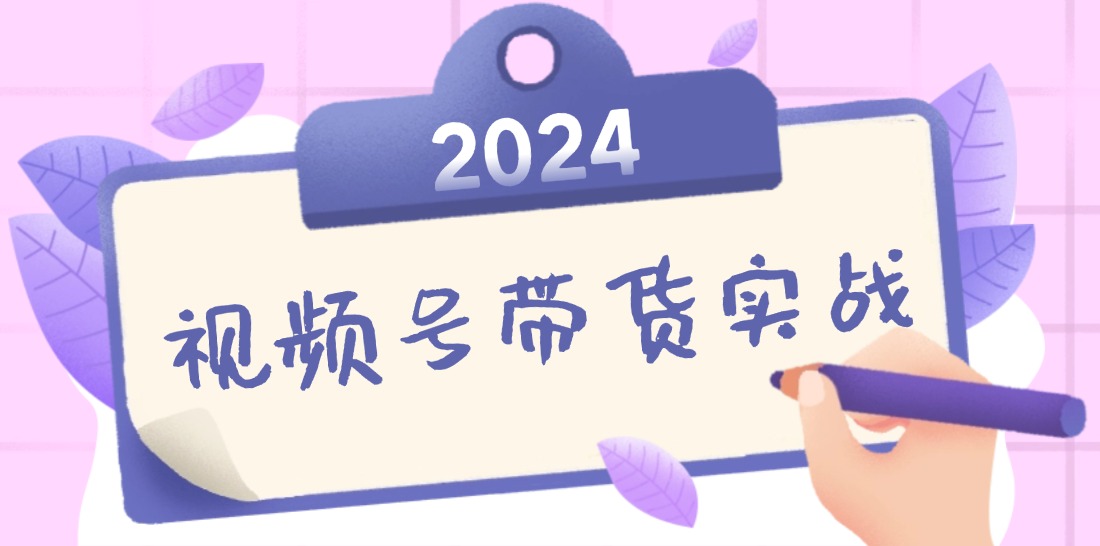 2024视频号最新带货实战课：无人直播/书单号卖货/个人IP口播 (附资料素材-猴哥VIP资源站
