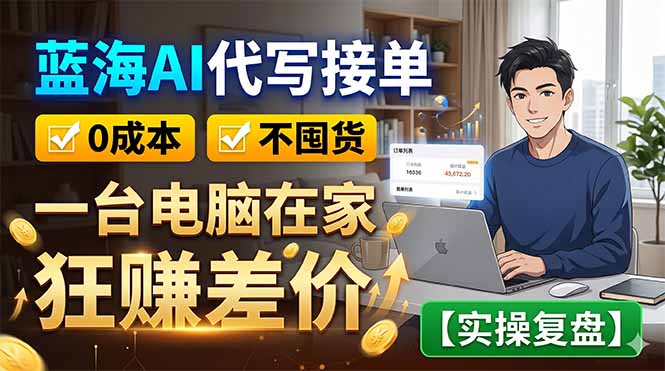 蓝海AI代写接单：0成本不囤货，一台电脑在家狂赚差价【实操复盘】-猴哥VIP资源站