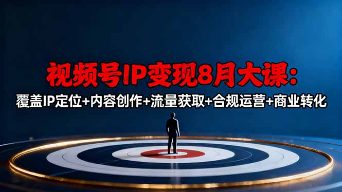 视频号IP变现8月大课，覆盖IP定位+内容创作+流量获取+合规运营+商业转化-猴哥VIP资源站