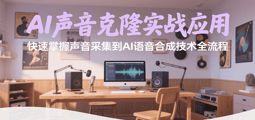 AI声音克隆实战应用，快速掌握声音采集到AI语音合成技术全流程-猴哥VIP资源站