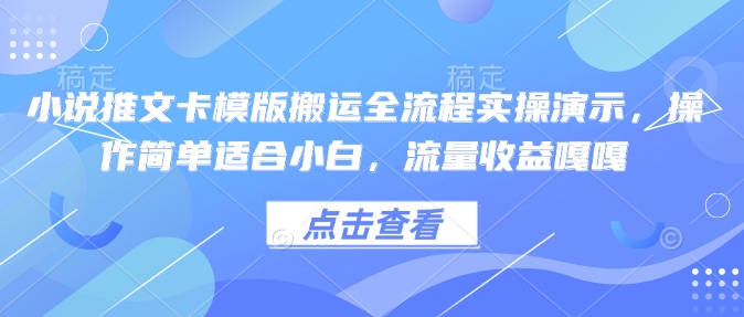 小说推文卡模版搬运全流程实操演示，操作简单适合小白，流量收益嘎嘎-猴哥VIP资源站