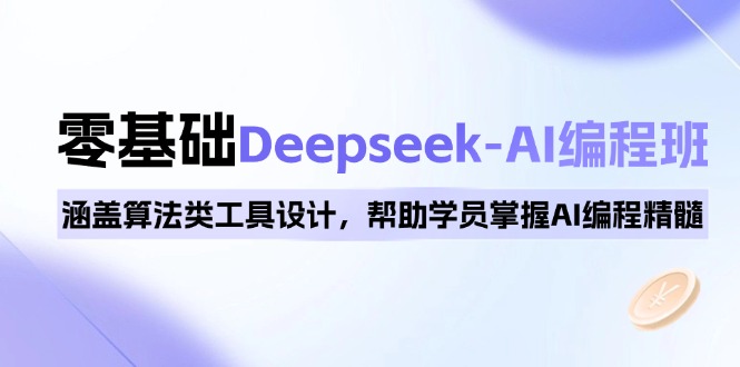 0基础Deepseek-AI编程班，涵盖算法类工具设计，帮助学员掌握AI编程精髓-猴哥VIP资源站