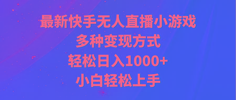 最新快手无人直播小游戏，多种变现方式，轻松日入1000+小白轻松上手-猴哥VIP资源站