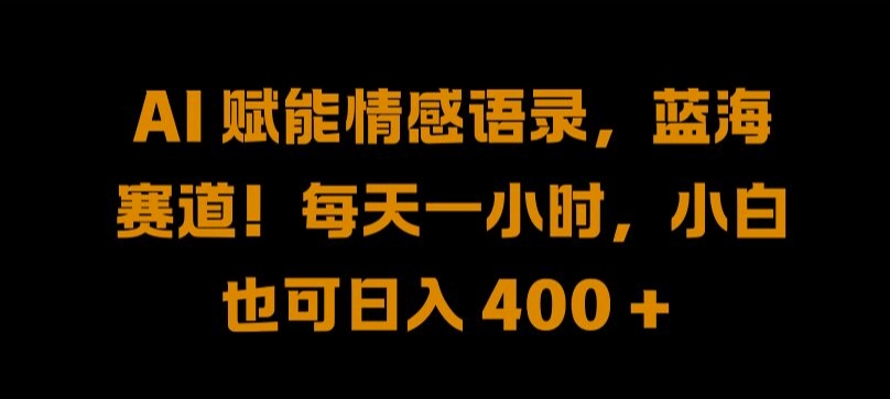 AI 赋能情感语录，蓝海赛道!每天一小时，小白也可日入 400 + 【揭秘】-猴哥VIP资源站