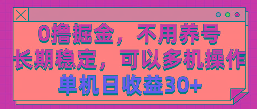 0撸掘金，不用养号，长期稳定，可以多机操作，单机日收益30+-猴哥VIP资源站