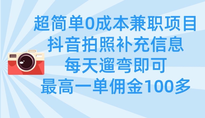超简单0成本兼职项目，拍照补充信息，每天遛弯即可，最高一单佣金100多-猴哥VIP资源站