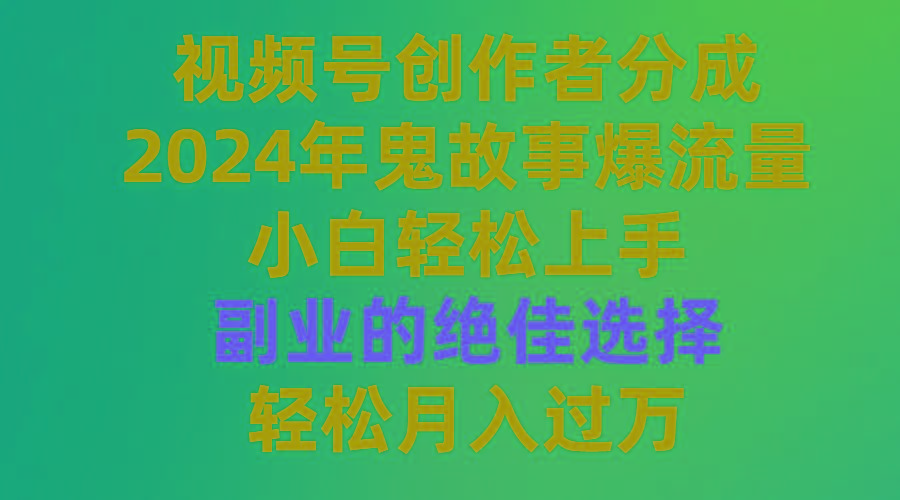 (9385期)视频号创作者分成，2024年鬼故事爆流量，小白轻松上手，副业的绝佳选择…-猴哥VIP资源站