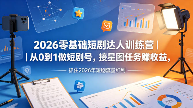 2026零基础短剧达人训练营｜从0到1做短剧号，接星图任务賺收益，抓住2026年短剧流量红利-猴哥VIP资源站