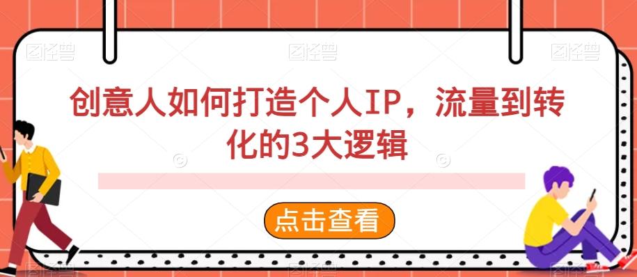 创意人如何打造个人IP，流量到转化的3大逻辑-猴哥VIP资源站