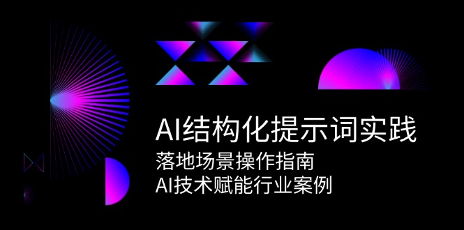 AI结构化提示词实践，落地场景操作指南，AI技术赋能行业案例-猴哥VIP资源站