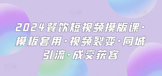 2024餐饮短视频摸版课·模板套用·视频裂变·同城引流·成交获客-猴哥VIP资源站