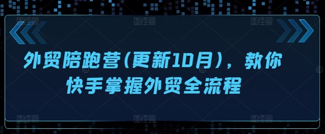 外贸陪跑营(更新10月),教你快手掌握外贸全流程-猴哥VIP资源站