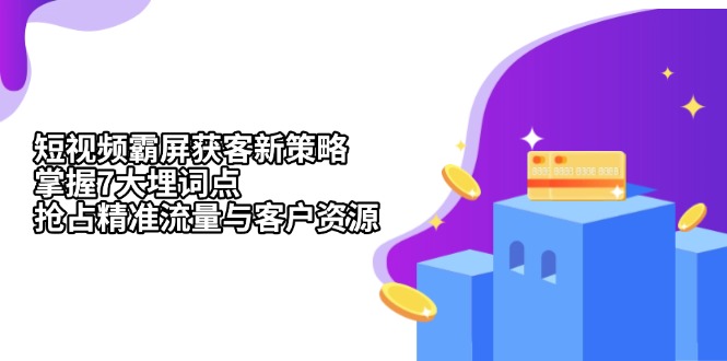 短视频霸屏获客新策略：掌握7大埋词点，抢占精准流量与客户资源-猴哥VIP资源站