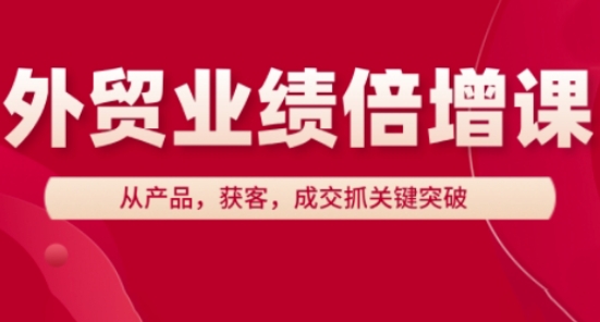 外贸业绩倍增课，从产品，获客，成交抓关键突破-猴哥VIP资源站
