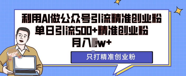 利用AI矩阵做公众号引流精准创业粉，单日引流500+精准创业粉，月入过w【揭秘】-猴哥VIP资源站
