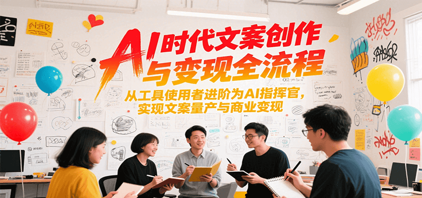 AI时代文案创作与变现全流程,从工具使用者进阶为AI指挥官,实现文案量产与商业变现-猴哥VIP资源站