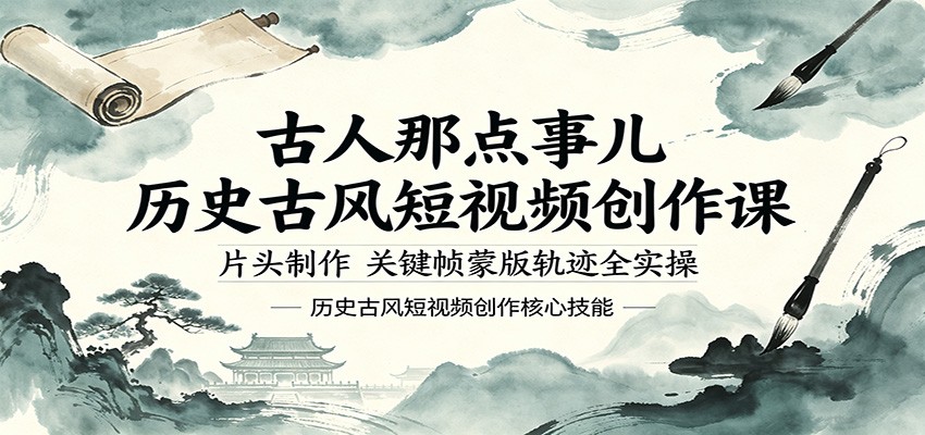 古人那点事儿历史古风短视频创作课，片头制作，关键帧蒙版轨迹全实操-猴哥VIP资源站