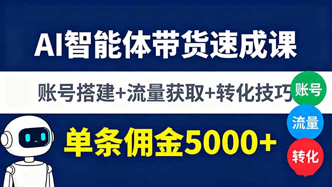 AI智能体带货速成课,账号搭建+流量获取+转化技巧,单条佣金5000+-猴哥VIP资源站