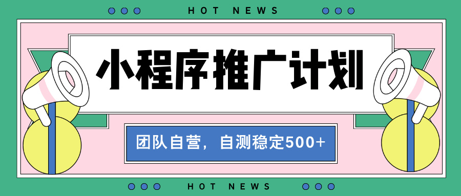 【小程序推广计划】全自动裂变，自测收益稳定在500-2000+-猴哥VIP资源站