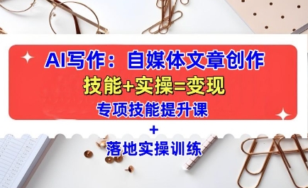 AI写作:自媒体文章创作全方位教学课,技能提升+实操训练-猴哥VIP资源站